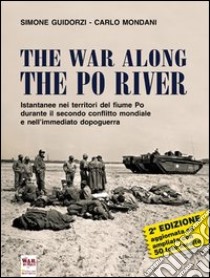 The war along the Po river. Istantanee nei territori del fiume Po durante il secondo conflitto mondiale e nell'immediato dopoguerra. Ediz. illustrata libro di Guidorzi Simone; Mondani Carlo