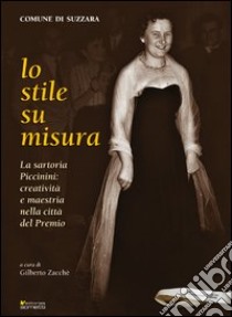 Lo stile su misura. La sartoria Piccinini. Creatività e maestria nella città del premio libro di Zacchè Gilberto