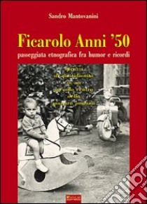 Ficarolo anni '50. Passeggiata etnografica fra humor e ricordi libro di Mantovanini Sandro