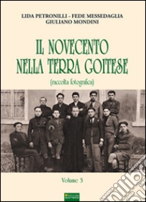 Il Novecento nella terra goitese. Ediz. illustrata. Vol. 3 libro di Messedaglia Fede; Mondini Giuliano; Petronilli Lida