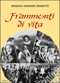Frammenti di vita libro di Franzini Rossetti Romana