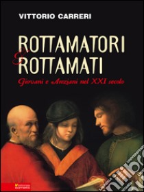 Rottamatori e rottamati. Giovani e anziani nel XXI secolo libro di Carreri Vittorio