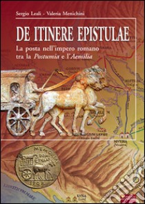 De itinere espitulae. La posta nell'impero romano tra la Postumia e l'Aemilia libro di Leali Sergio; Menichini Valeria