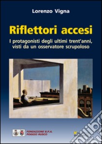 Riflettori accesi. I protagonisti degli ultimi trent'anni, visti da un osservatore scrupoloso libro di Vigna Lorenzo