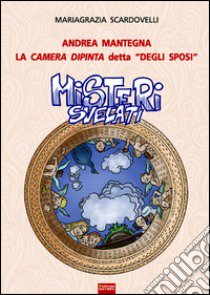 Misteri svelati. La camera dipinta detta «Degli sposi» libro di Scardovelli Mariagrazia