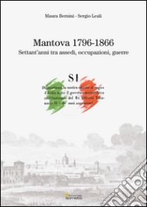 Mantova (1796-1866). Settant'anni tra assedi, occupazioni, guerre libro di Bernini Maura; Leali Sergio