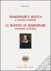 Shakespeare's Mantua-La Mantova di Shakespeare. Ediz. bilingue libro di Severi Rita