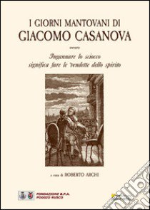 I giorni mantovani di Giacomo Casanova libro di Archi Roberto