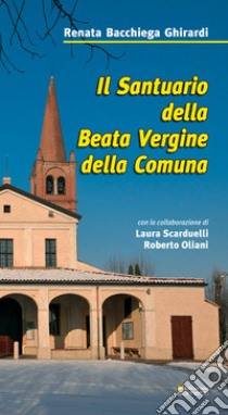 Il Santuario della Beata Vergine della Comuna libro di Ghirardi Bacchiega Renata