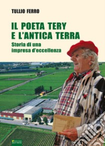 Il poeta Tery e l'antica terra. Storia di una impresa d'eccellenza libro di Ferro Tullio