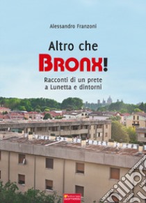 Altro che Bronx! Racconti di un prete a Lunetta e dintorni libro di Franzoni Alessandro