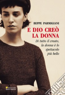 E Dio creò la donna libro di Parmigiani Beppe