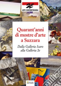 Quarant'anni di mostre d'arte a Suzzara. Dalla Galleria Icaro alla Galleria 2e libro di Zacchè G. (cur.); Sacchi M. (cur.)