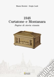 1848. Curtatone e Montanara. Pagine di una storia vissuta libro di Bernini Maura; Leali Sergio