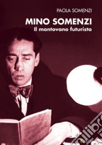 Mino Somenzi. Il mantovano futurista libro di Somenzi Paola