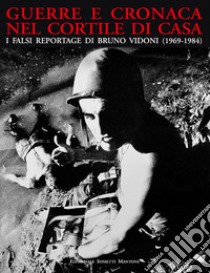 Guerre e cronaca nel cortile di casa. I falsi reportage di Bruno Vidoni (1969-1984) libro di Rinaldi E. (cur.); Roda R. (cur.)