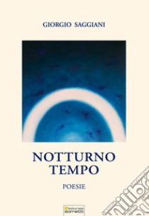 Notturno tempo libro di Saggiani Giorgio