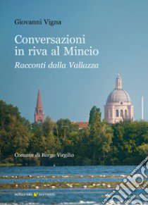 Conversazioni in riva al Mincio. Racconti dalla Vallazza libro di Vigna Giovanni