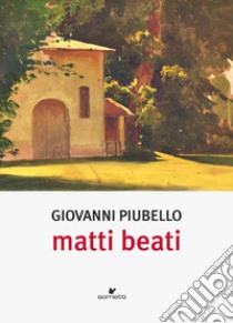 Matti beati libro di Piubello Giovanni