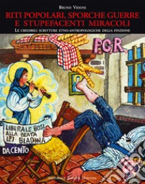 Riti popolari, sporche guerre e stupefacenti miracoli. Le credibili scritture etno-antropologiche della finzione. Ediz. illustrata libro di Vidoni Bruno; Rinaldi E. (cur.); Roda R. (cur.); Scandurra G. (cur.)