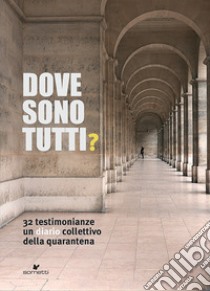 Dove sono tutti? 32 testimonianze. Un diario collettivo della quarantena libro di Boschini M. (cur.)