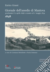 Giornale dell'assedio di Mantova proclamato il 2 aprile 1848 e cessato col 1° maggio 1854. Anno 1848 libro di Grassi Enrico; Bertolotti C. (cur.); Somenzi P. (cur.)