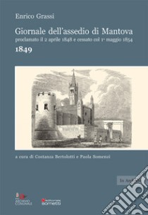 Giornale dell'assedio di Mantova proclamato il 2 aprile 1848 e cessato col 1° maggio 1854. Anno 1849 libro di Grassi Enrico; Bertolotti C. (cur.); Somenzi P. (cur.)