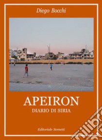 Apeiron. Diario di Siria libro di Bocchi Diego