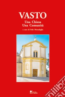 Vasto. Una chiesa, una comunità libro di Savoia Stefano; Cenzato Massimiliano; Mondini Giuliano