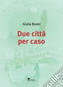 Due città per caso libro di Biumi Giulia