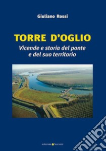 Torre d'Oglio. Vicende e storia del ponte e del suo territorio libro di Rossi Giuliano