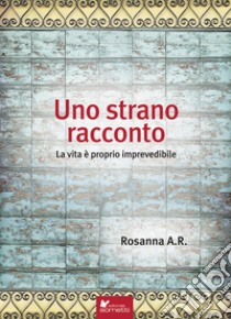 Uno strano racconto. La vita è proprio imprevedibile libro di Rabbia Rosanna A.