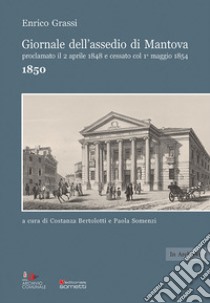 Giornale dell'assedio di Mantova proclamato il 2 aprile 1848 e cessato col 1° maggio 1854. Anno 1850 libro di Grassi Enrico; Bertolotti C. (cur.); Somenzi P. (cur.)