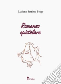 Romanzo epistolare libro di Braga Luciano Settimiio