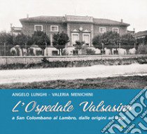 L'ospedale Valsasino a San Colombano al Lambro libro di Lunghi Angelo; Menichini Valeria