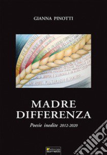 Madre differenza. Poesie inedite 2012-2020 libro di Pinotti Gianna