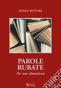 Parole rubate. Per non dimenticare libro di Bottura Natale