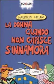 La donna quando non capisce s'innamora libro di Milani Maurizio