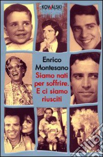 Siamo nati per soffrire. E ci siamo riusciti. Diario-delirio scritto sotto amnesia libro di Montesano Enrico