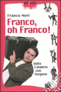 Franco; oh Franco! Dalla Calabria con furgone libro di Neri Franco