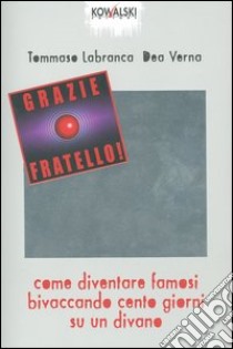 Grazie fratello! Come diventare famosi bivaccando cento giorni su un divano libro di Verna Dea - Labranca Tommaso