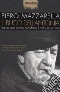 Il buco dell'Antonia da cui mio nonno guardava il cielo tra le case libro di Mazzarella Piero - Cosentino Sergio