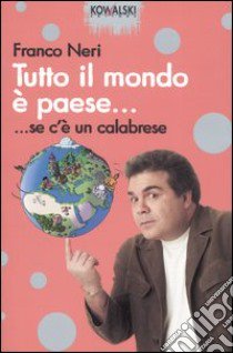 Tutto il mondo è paese... se c'è un calabrese libro di Neri Franco