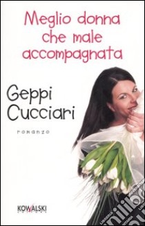 Meglio donna che male accompagnata libro di Cucciari Geppi