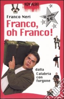 Franco, oh Franco! Dalla Calabria con furgone libro di Neri Franco