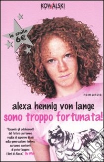 Sono troppo fortunata! libro di Hennig Lange Alexa von