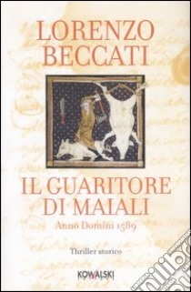 Il guaritore di maiali. Anno Domini 1589 libro di Beccati Lorenzo