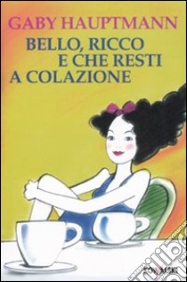 Bello, ricco e che resti a colazione libro di Hauptmann Gaby