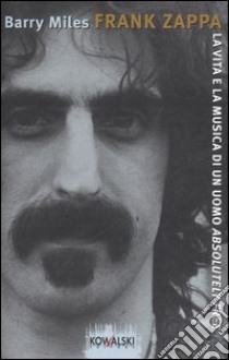 Frank Zappa. La vita e la musica di un uomo «Absolutely Free» libro di Miles Barry