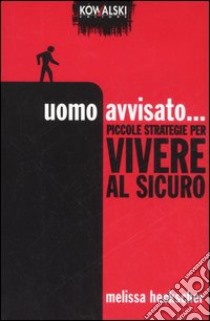 Uomo avvisato... Piccole strategie per vivere al sicuro libro di Heckscher Melissa